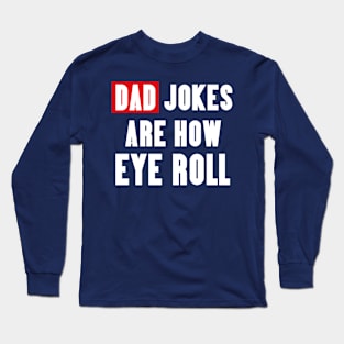 Dad Jokes Are How Eye Roll Funny Dad Joke Long Sleeve T-Shirt